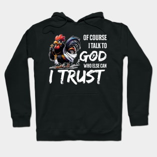 Of Course I Talk To God Who Else Can I Trust Rooster Christian Hoodie